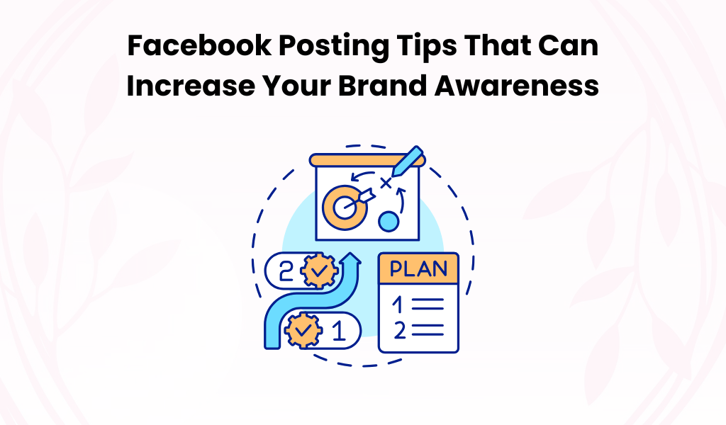 Facebook Posting Tips That Can Increase Your Brand Awareness